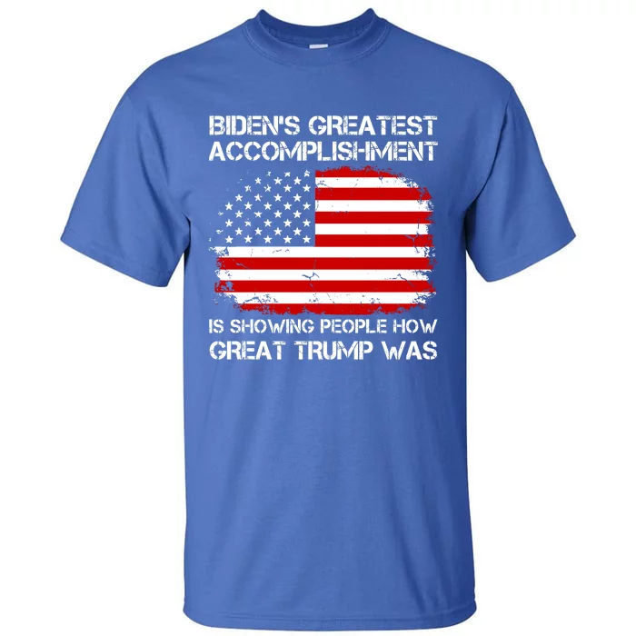 BidenS Greatest Accomplishment Is Showing People How Great Trump Was Tall T-Shirt