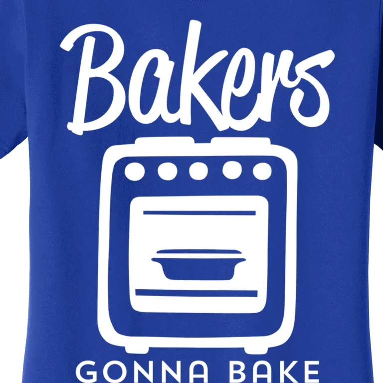 Bakers Gonna Bake Funny Baking Oven Text Design Meaningful Gift Women's T-Shirt