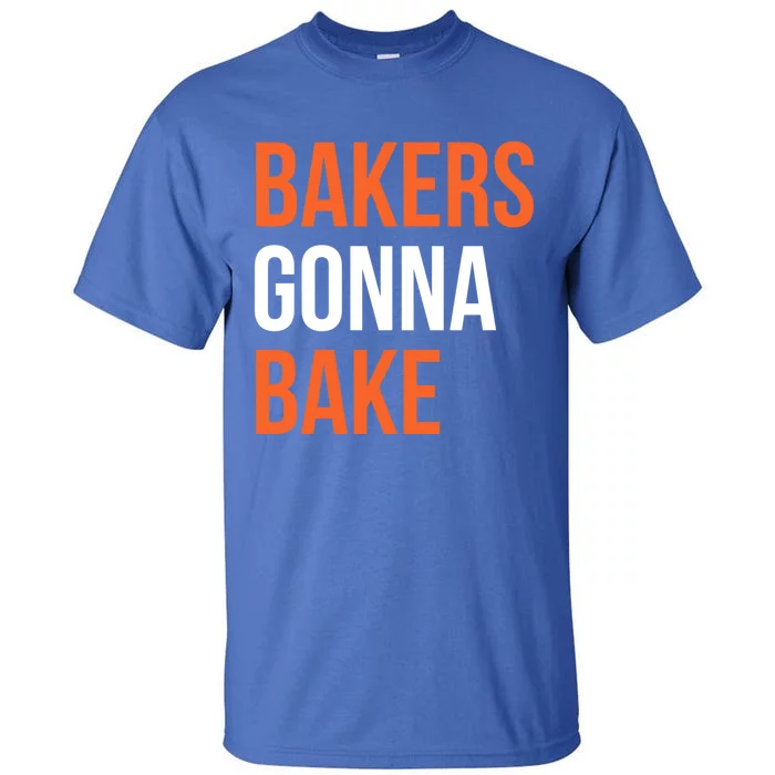 Bakers Gonna Bake Funny Cooking Quote Great Gift Tall T-Shirt