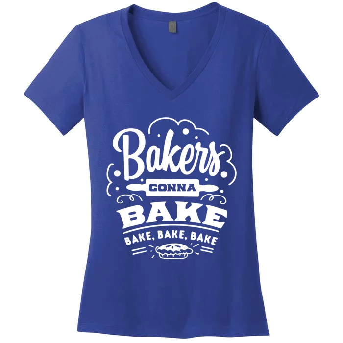 Bakers Gonna Bake Bake Bake Meaningful Gift Women's V-Neck T-Shirt