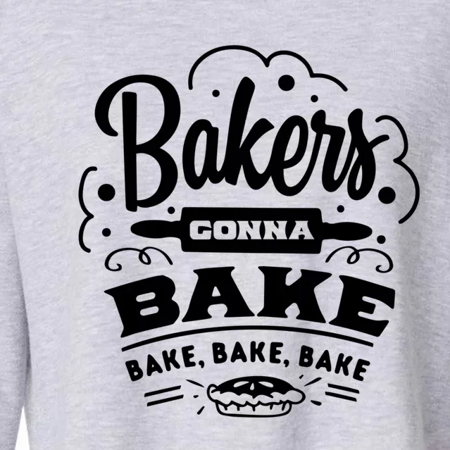 Bakers Gonna Bake Bake Bake Meaningful Gift Cropped Pullover Crew