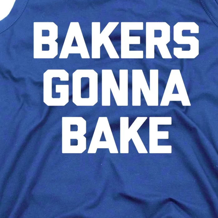 Bakers Gonna Bake Great Gift Funny Saying Cool Bake Food Baking Gift Tank Top