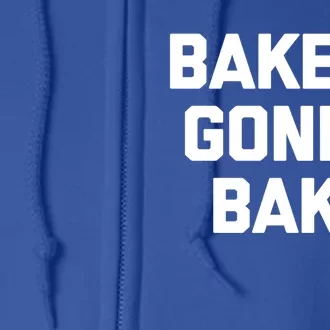 Bakers Gonna Bake Great Gift Funny Saying Cool Bake Food Baking Gift Full Zip Hoodie