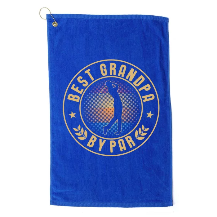 Best Grandpa By Par Dad FatherS Day Funny Gift Golf Gift Platinum Collection Golf Towel