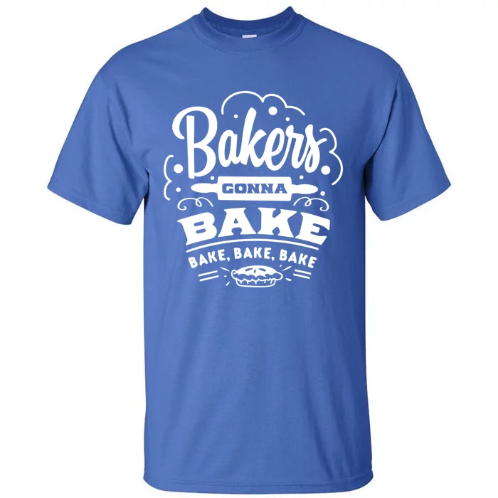 Bakers Gonna Bake Bake Bake Tee Funny Gift Tall T-Shirt