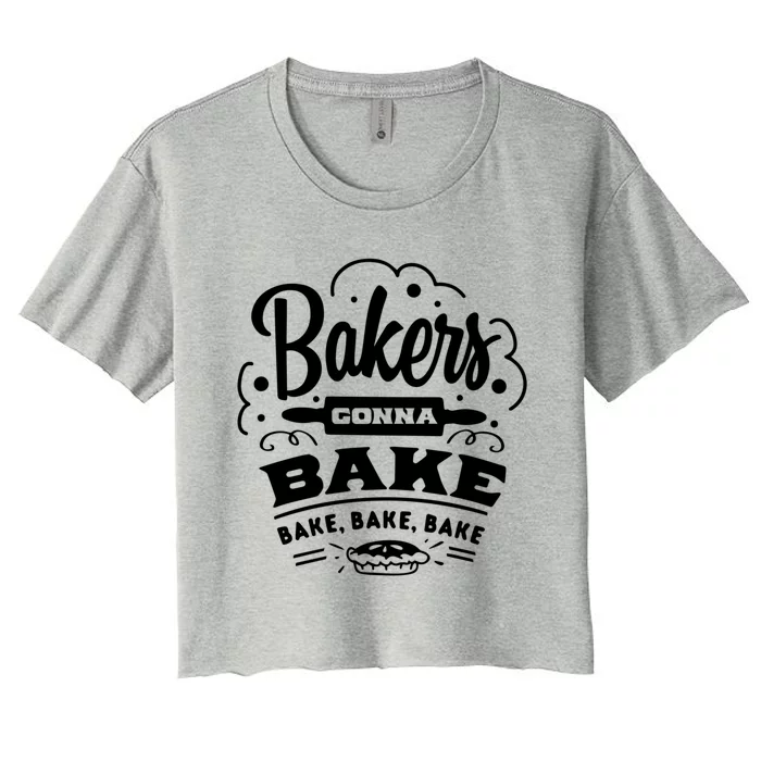 Bakers Gonna Bake Bake Bake Tee Funny Gift Women's Crop Top Tee