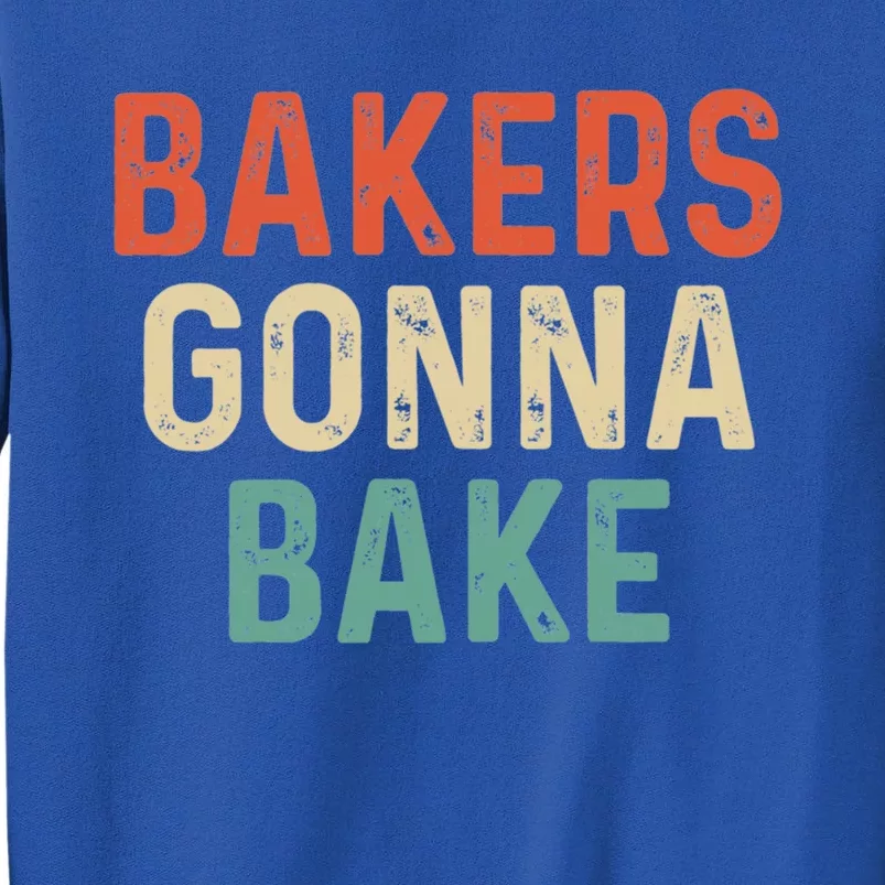 Bakers Gonna Bake Baking Bakery Professional Funny Gift Funny Gift Tall Sweatshirt