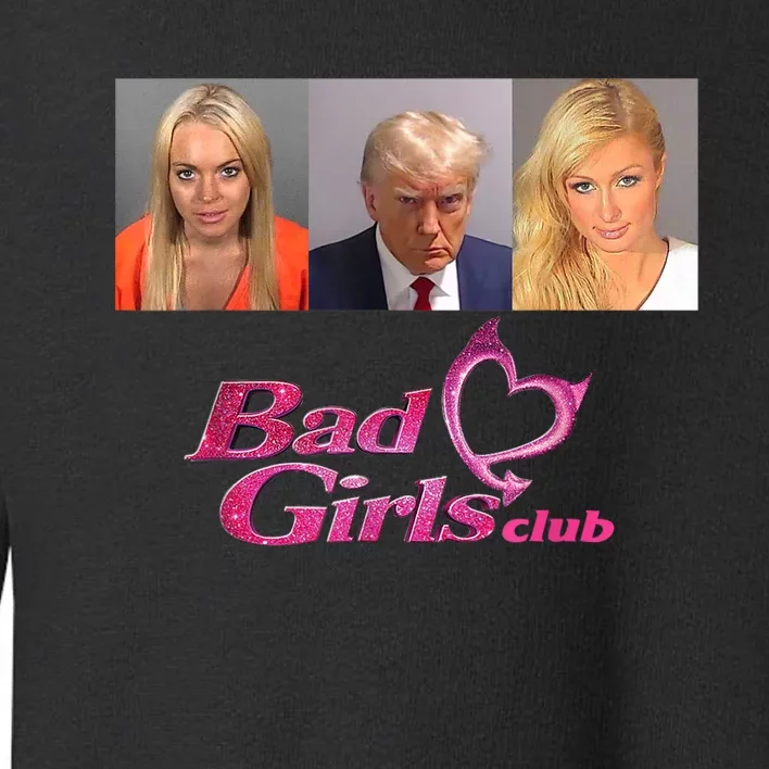 Bad Girls Club Trump 2024 Toddler Sweatshirt