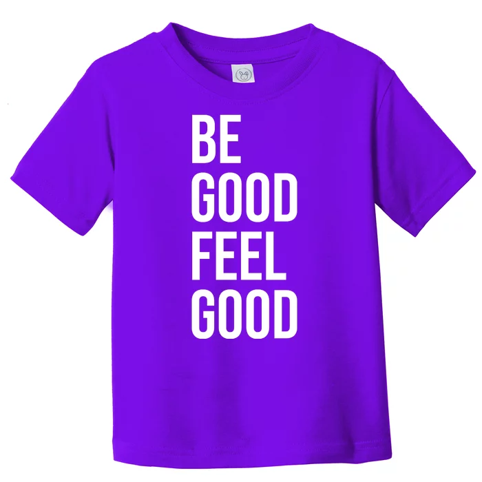 Be Good Feel Good Quote Toddler T-Shirt