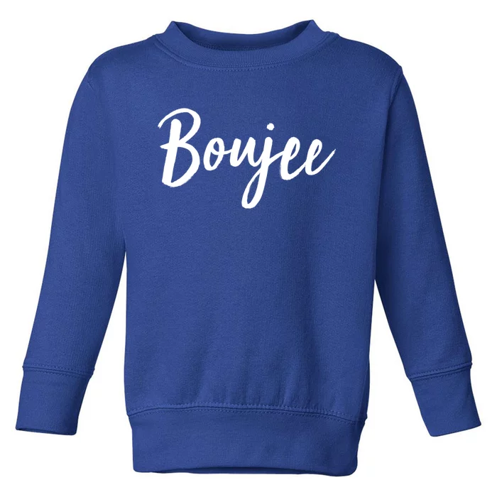 Boujee Great Gift Cool Gift Toddler Sweatshirt