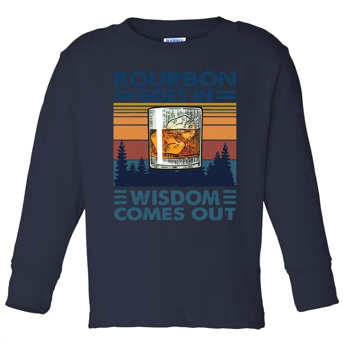 Bourbon Goes In Wisdom Comes Out Bourbon Drinking Lover Gift Toddler Long Sleeve Shirt