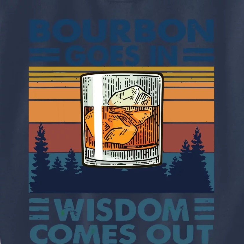 Bourbon Goes In Wisdom Comes Out Bourbon Drinking Lover Gift Kids Sweatshirt