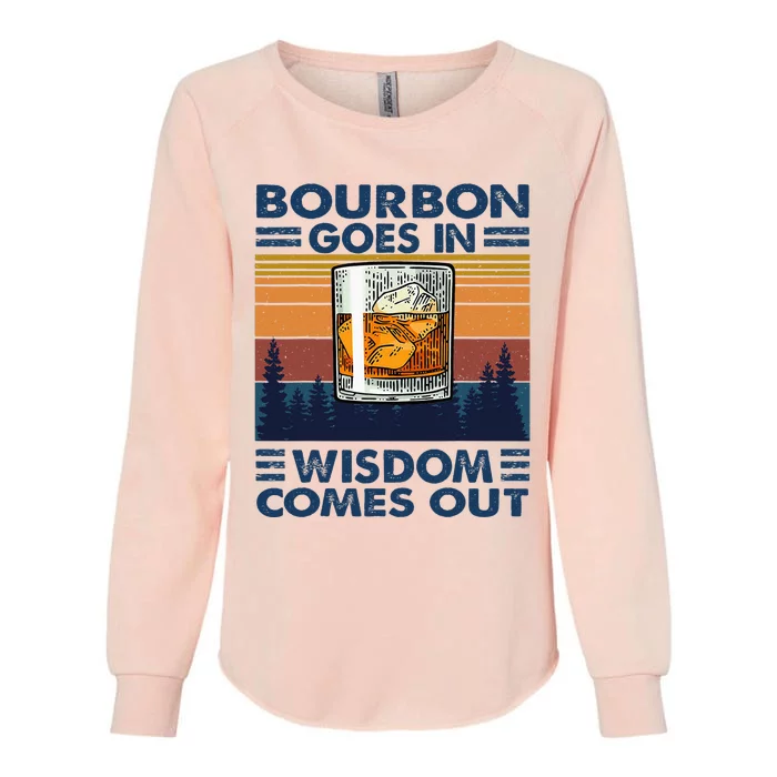 Bourbon Goes In Wisdom Comes Out Bourbon Drinking Lover Gift Womens California Wash Sweatshirt