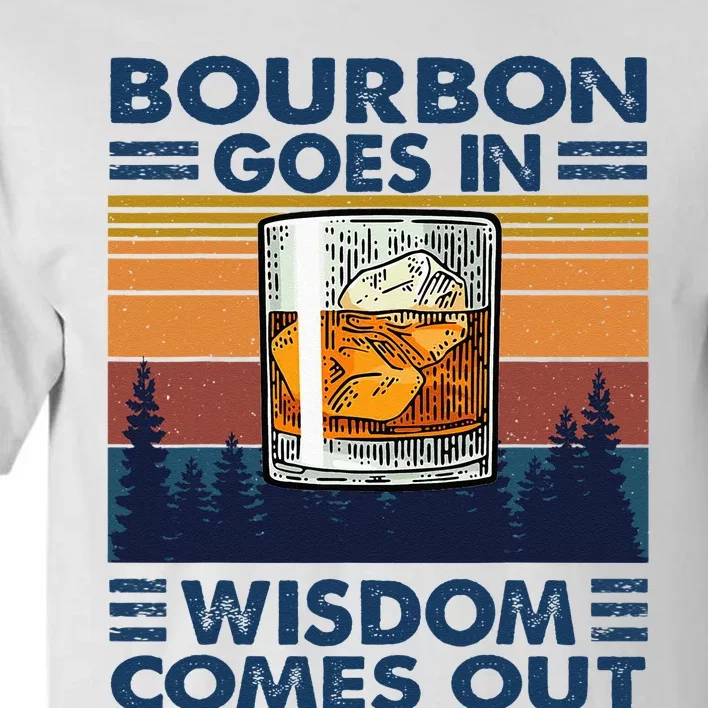 Bourbon Goes In Wisdom Comes Out Bourbon Drinking Lover Gift Tall T-Shirt