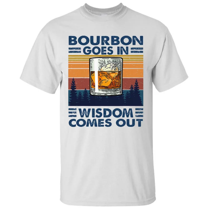 Bourbon Goes In Wisdom Comes Out Bourbon Drinking Lover Gift Tall T-Shirt