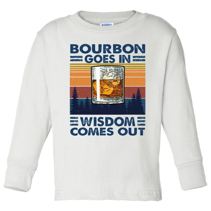 Bourbon Goes In Wisdom Comes Out Bourbon Drinking Lover Gift Toddler Long Sleeve Shirt