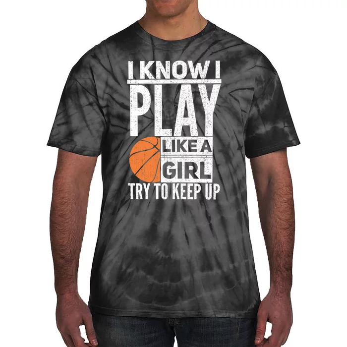 Basketball Girl I Know I Play Like A Girl Try To Keep Up Tie-Dye T-Shirt