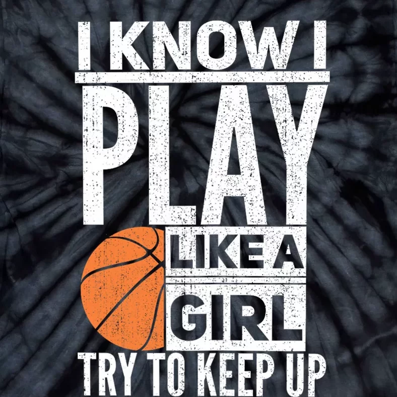 Basketball Girl I Know I Play Like A Girl Try To Keep Up Tie-Dye T-Shirt