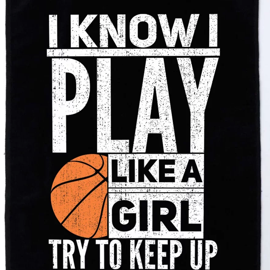 Basketball Girl I Know I Play Like A Girl Try To Keep Up Platinum Collection Golf Towel