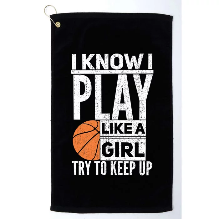 Basketball Girl I Know I Play Like A Girl Try To Keep Up Platinum Collection Golf Towel