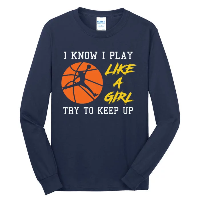 Basketball Girls I Know I Play Like A Girl Try To Keep Up Tall Long Sleeve T-Shirt