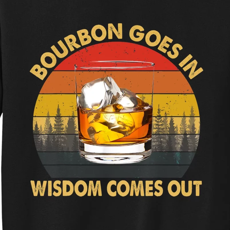 Bourbon Goes In Wisdom Comes Out Funny Bourbon S Lover TShirt Tall Sweatshirt