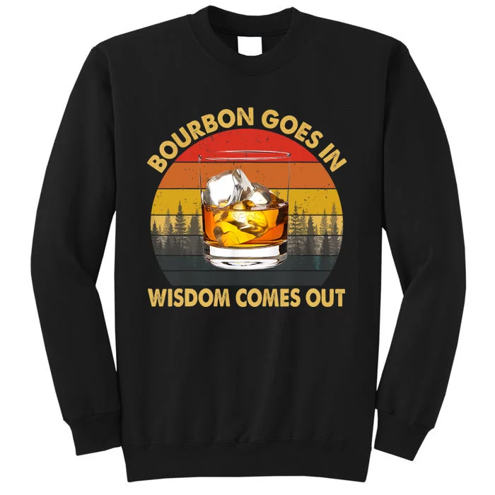 Bourbon Goes In Wisdom Comes Out Funny Bourbon S Lover TShirt Tall Sweatshirt