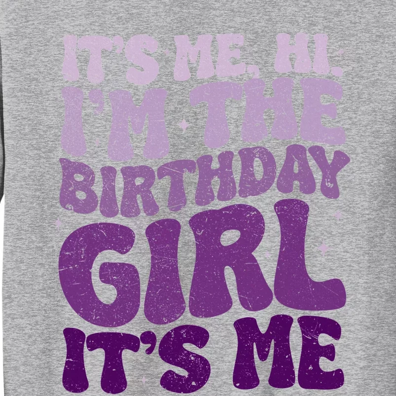 Birthday Girl Its Me Hi Im The Birthday Girl Its Me Tall Sweatshirt