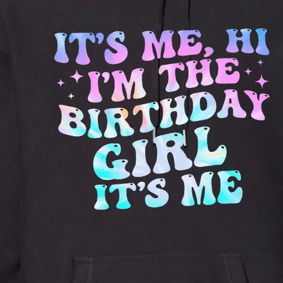 Birthday Girl Its Me Hi Im The Birthday Girl Its Me Birthday Premium Hoodie