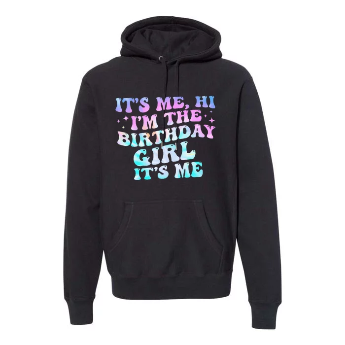 Birthday Girl Its Me Hi Im The Birthday Girl Its Me Birthday Premium Hoodie