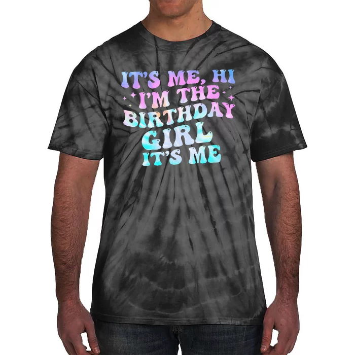 Birthday Girl Its Me Hi Im The Birthday Girl Its Me Birthday Tie-Dye T-Shirt