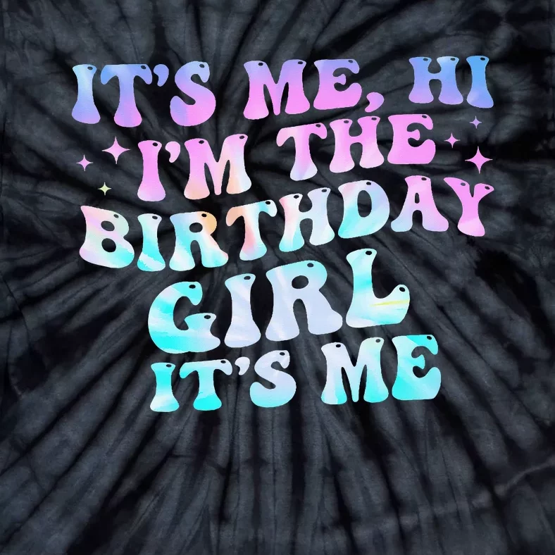 Birthday Girl Its Me Hi Im The Birthday Girl Its Me Birthday Tie-Dye T-Shirt