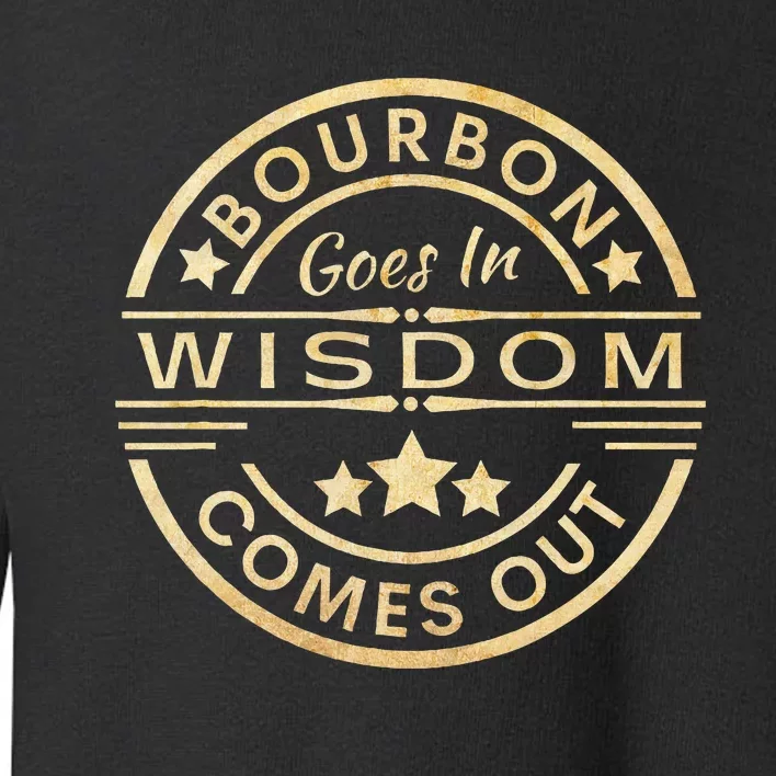 Bourbon Goes In Wisdom Comes Out Funny Drinking Toddler Sweatshirt