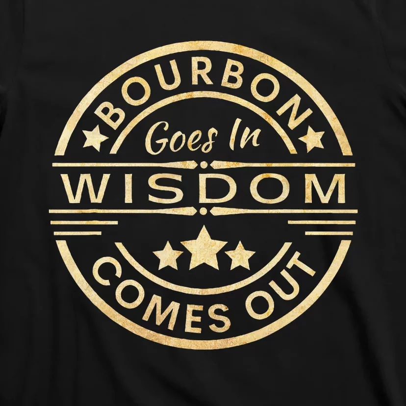 Bourbon Goes In Wisdom Comes Out Funny Drinking T-Shirt