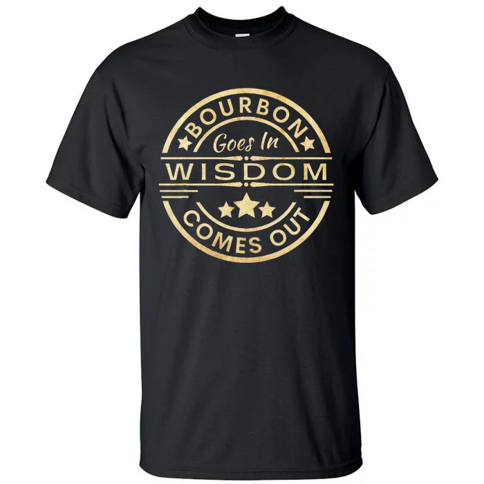 Bourbon Goes In Wisdom Comes Out Funny Drinking Tall T-Shirt