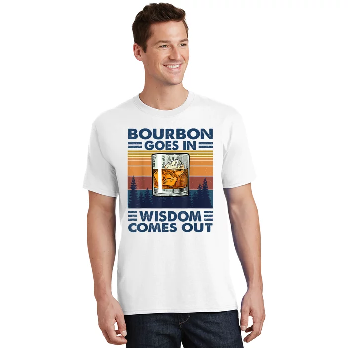 Bourbon Goes In Wisdom Comes Out Bourbon Drinking Lover Gift T-Shirt