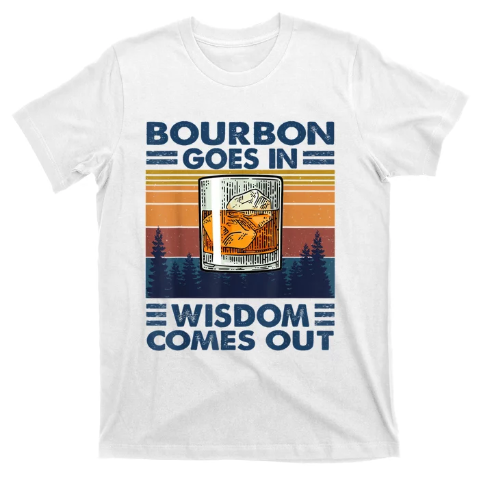 Bourbon Goes In Wisdom Comes Out Bourbon Drinking Lover Gift T-Shirt