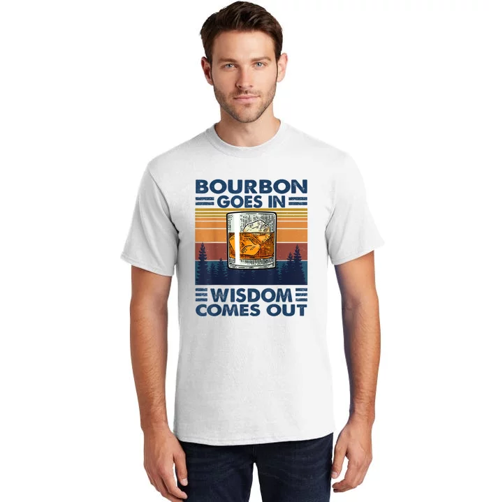 Bourbon Goes In Wisdom Comes Out Bourbon Drinking Lover Gift Tall T-Shirt