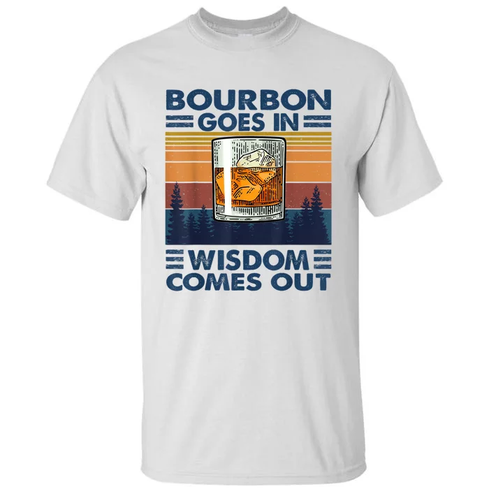 Bourbon Goes In Wisdom Comes Out Bourbon Drinking Lover Gift Tall T-Shirt