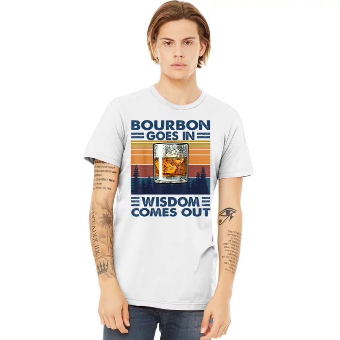 Bourbon Goes In Wisdom Comes Out Bourbon Drinking Lover Gift Premium T-Shirt