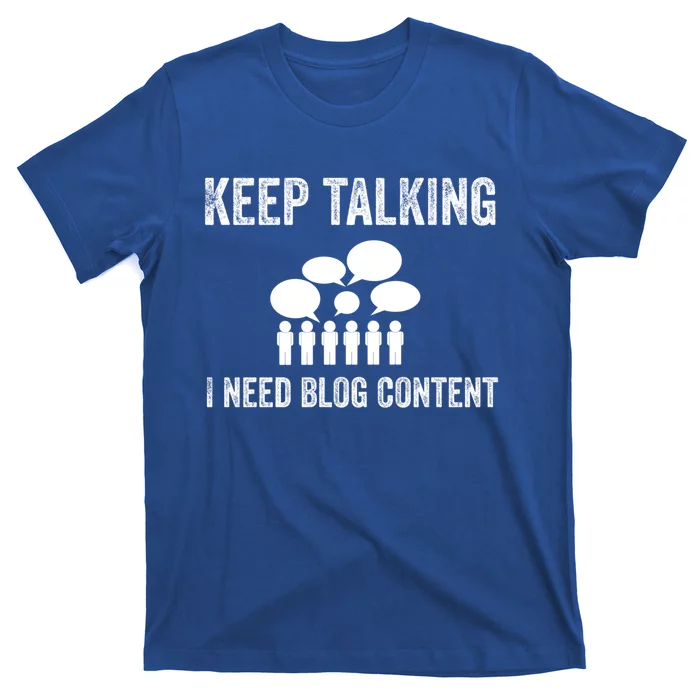 Blogger Gift Idea Keep Talking I Need Blog Content Funny Great Gift T-Shirt