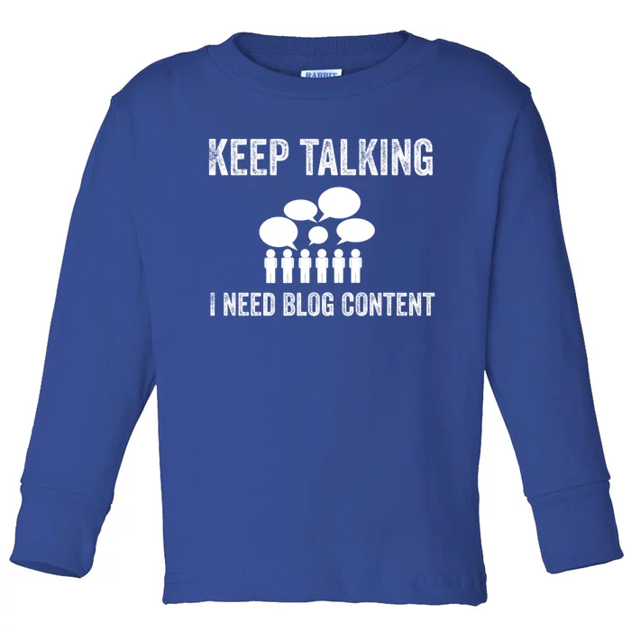 Blogger Gift Idea Keep Talking I Need Blog Content Funny Great Gift Toddler Long Sleeve Shirt