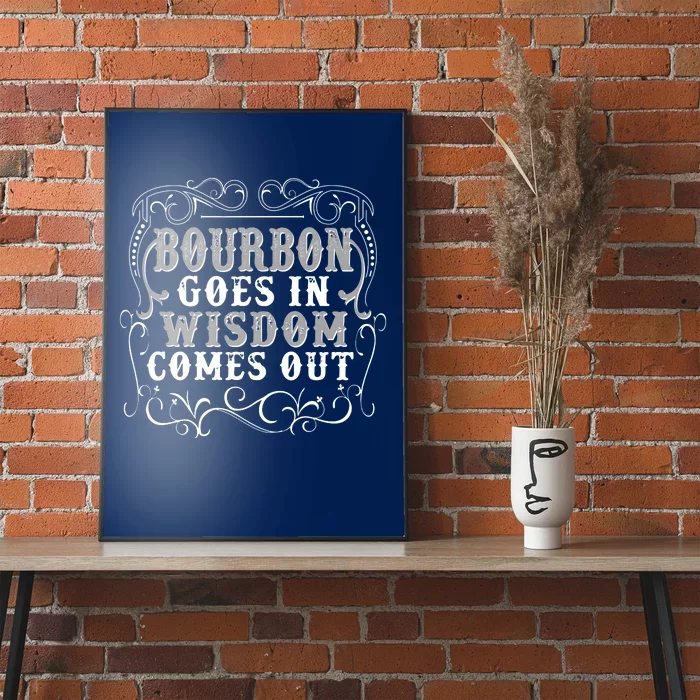 Bourbon Goes In Wisdom Comes Out Poster