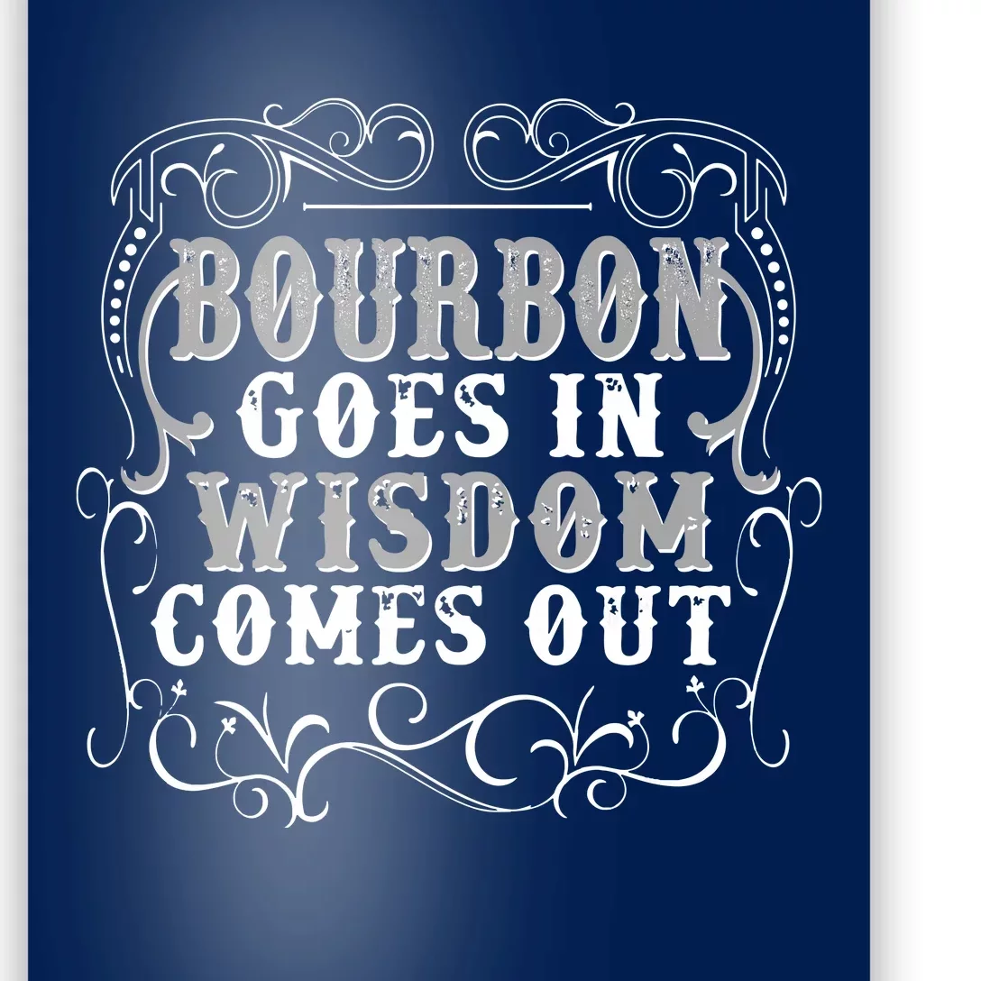 Bourbon Goes In Wisdom Comes Out Poster