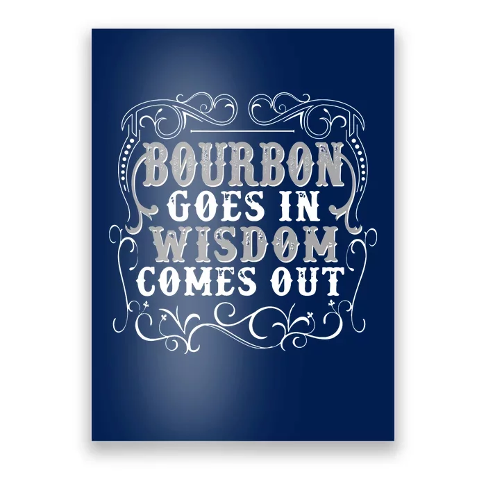 Bourbon Goes In Wisdom Comes Out Poster