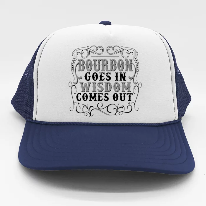 Bourbon Goes In Wisdom Comes Out Trucker Hat