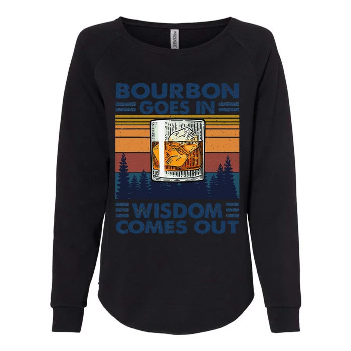 Bourbon Goes In Wisdom Comes Out Bourbon Drinking Lover Gift Womens California Wash Sweatshirt