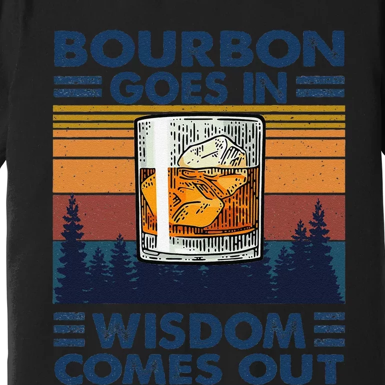 Bourbon Goes In Wisdom Comes Out Bourbon Drinking Lover Gift Premium T-Shirt