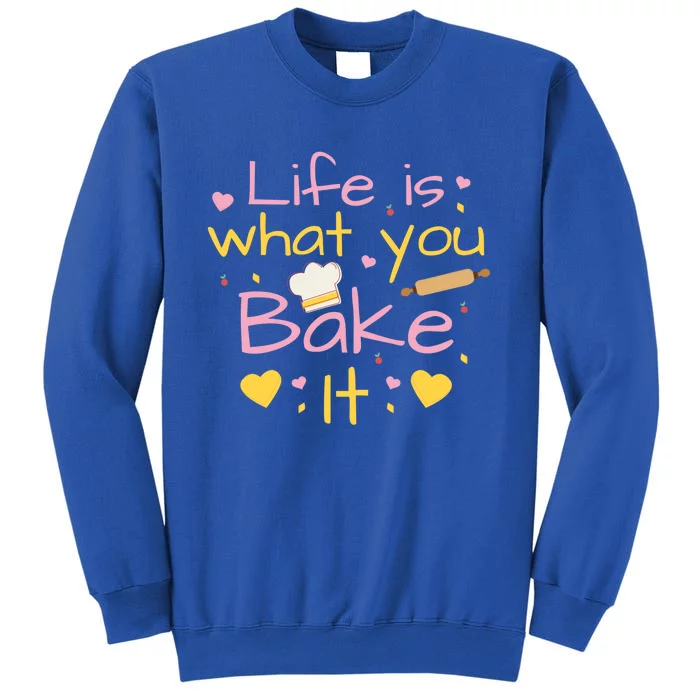 Baking Gift Life Is What You Bake It Humor Cute Gift Sweatshirt