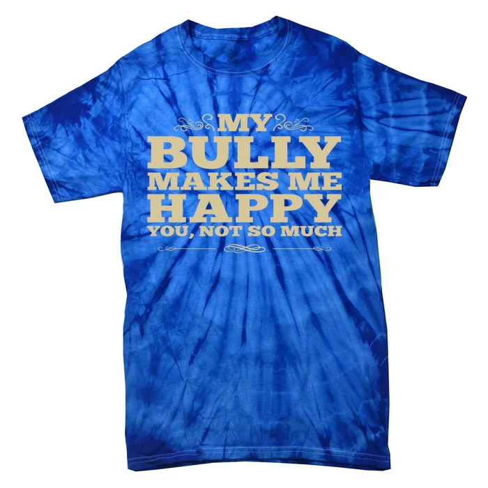 Bulldog Gift My Bully Makes Me Happy You Not So Much Tie-Dye T-Shirt